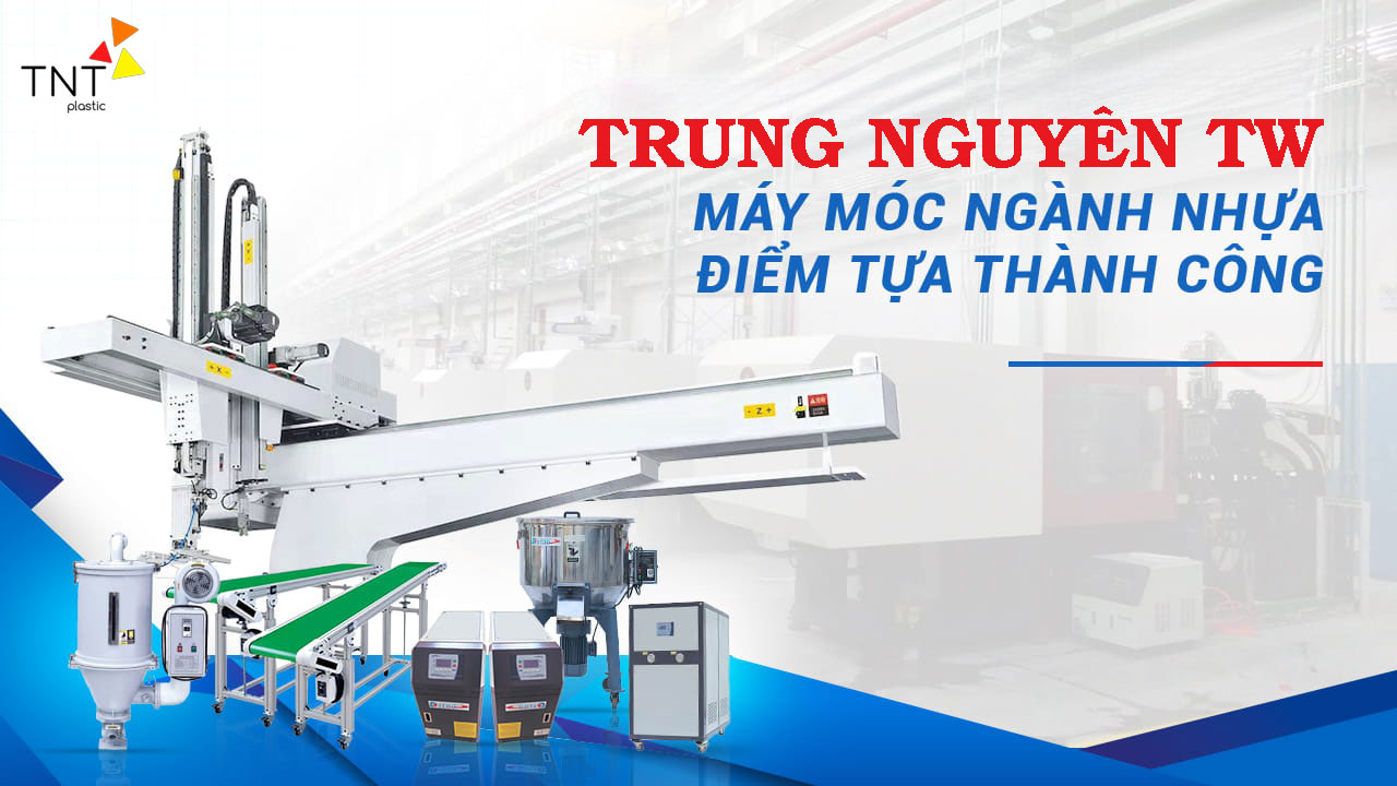 Trung Nguyên TNT chuyên cung cấp máy móc, thiết bị ngành nhựa uy tín, chất lượng